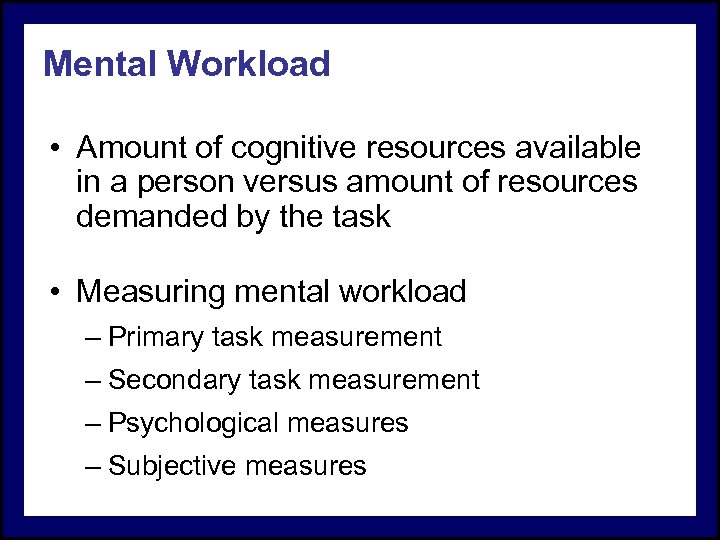 Mental Workload • Amount of cognitive resources available in a person versus amount of
