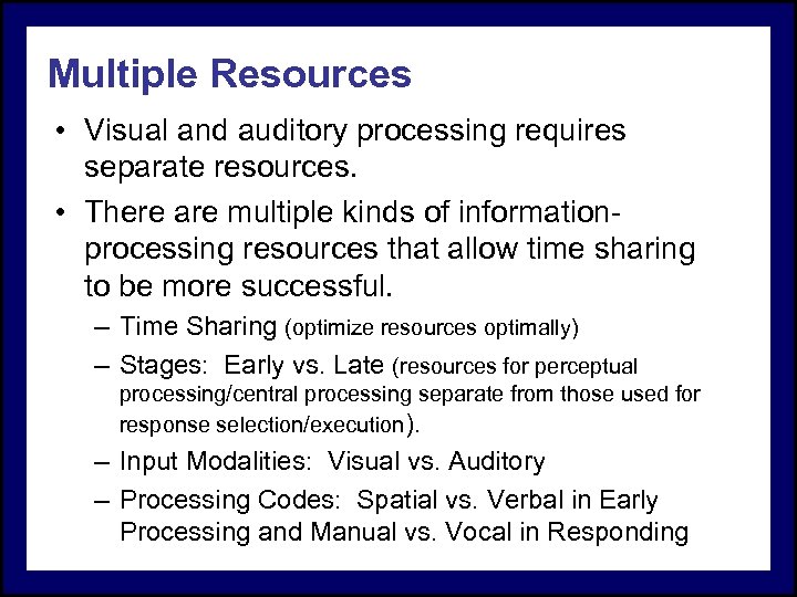 Multiple Resources • Visual and auditory processing requires separate resources. • There are multiple