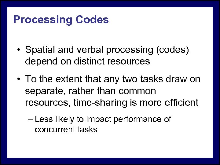 Processing Codes • Spatial and verbal processing (codes) depend on distinct resources • To