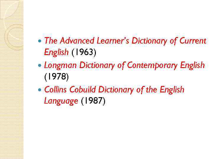 The Advanced Learner’s Dictionary of Current English (1963) Longman Dictionary of Contemporary English (1978)