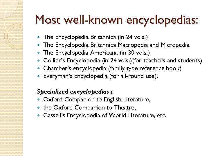 Most well-known encyclopedias: The Encyclopedia Britannica (in 24 vols. ) The Encyclopedia Britannica Macropedia