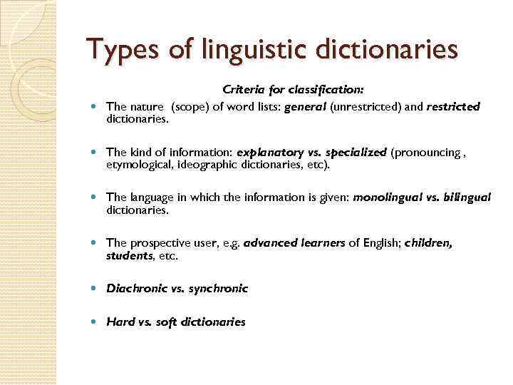 Types of linguistic dictionaries Criteria for classification: The nature (scope) of word lists: general