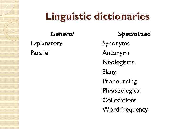 Linguistic dictionaries General Explanatory Parallel Specialized Synonyms Antonyms Neologisms Slang Pronouncing Phraseological Collocations Word-frequency