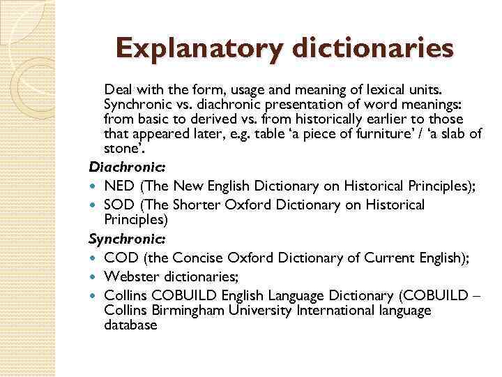 Explanatory dictionaries Deal with the form, usage and meaning of lexical units. Synchronic vs.