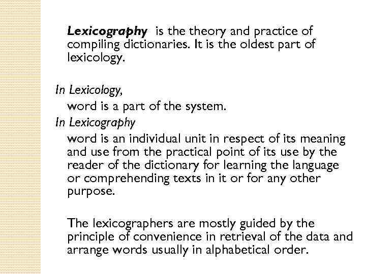 Lexicography is theory and practice of compiling dictionaries. It is the oldest part of