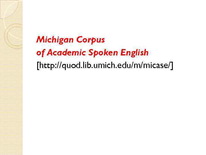 Michigan Corpus of Academic Spoken English [http: //quod. lib. umich. edu/m/micase/] 