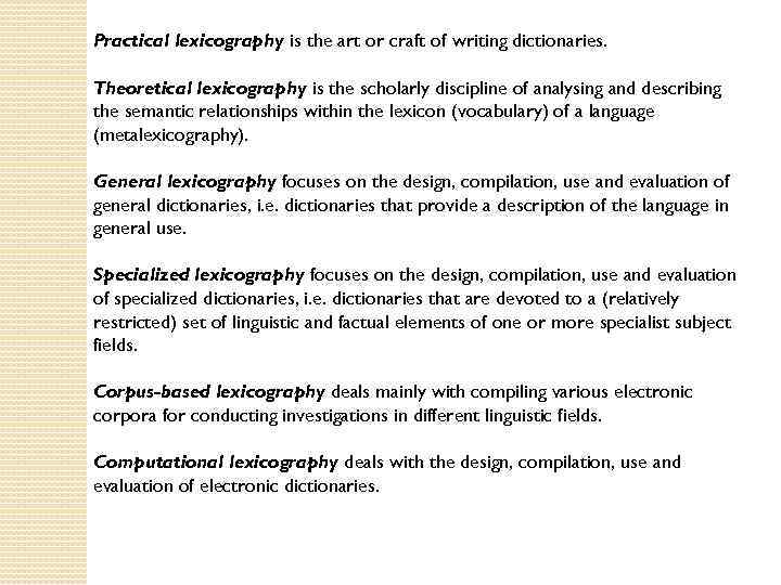 Practical lexicography is the art or craft of writing dictionaries. Theoretical lexicography is the