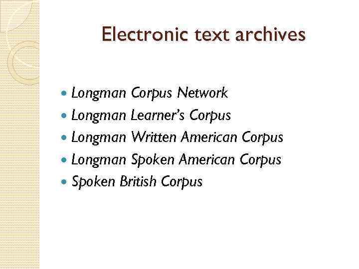 Electronic text archives Longman Corpus Network Longman Learner’s Corpus Longman Written American Corpus Longman