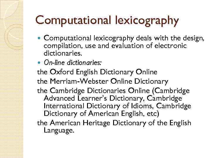 Computational lexicography deals with the design, compilation, use and evaluation of electronic dictionaries. On-line