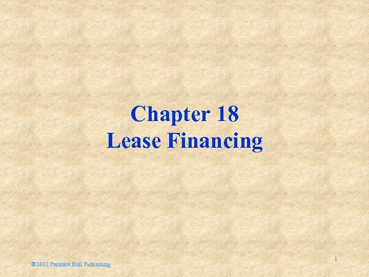 Chapter 18 Lease Financing ® 2002 Prentice Hall Publishing 1 