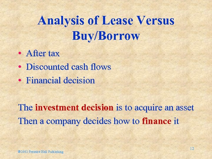 Analysis of Lease Versus Buy/Borrow • After tax • Discounted cash flows • Financial