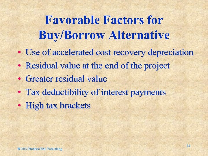 Favorable Factors for Buy/Borrow Alternative • • • Use of accelerated cost recovery depreciation