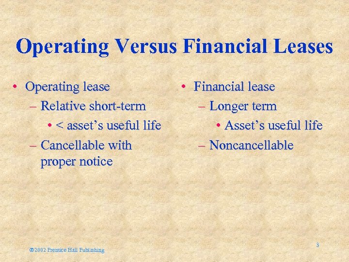 Operating Versus Financial Leases • Operating lease – Relative short-term • < asset’s useful