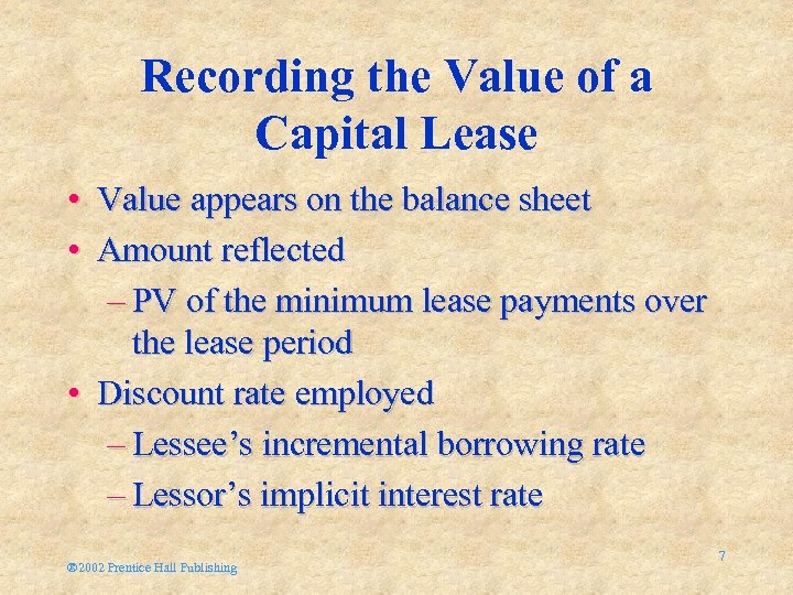 Recording the Value of a Capital Lease • Value appears on the balance sheet