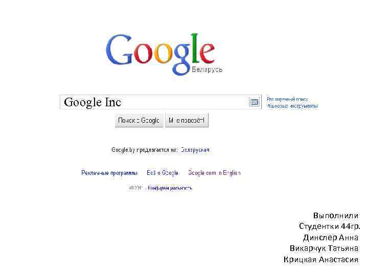 Google Inc Выполнили Студентки 44 гр. Динслер Анна Викарчук Татьяна Крицкая Анастасия 