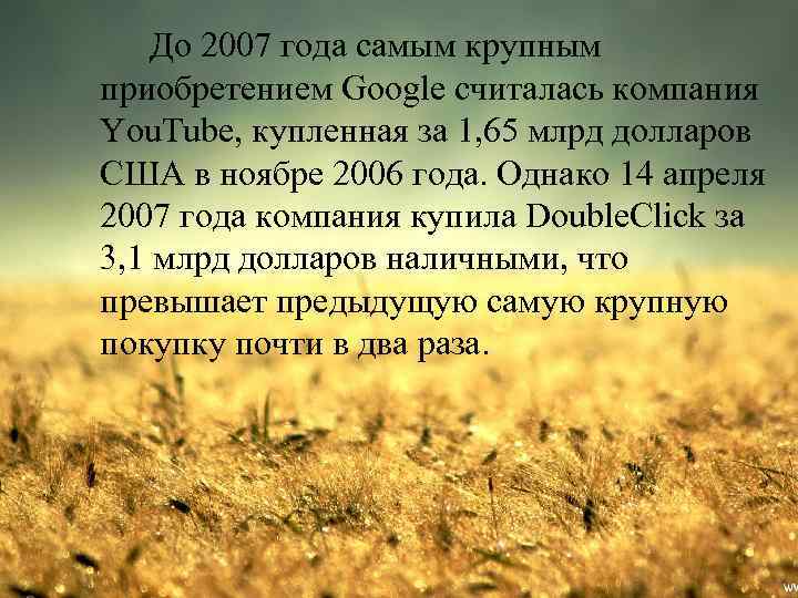 До 2007 года самым крупным приобретением Google считалась компания You. Tube, купленная за 1,