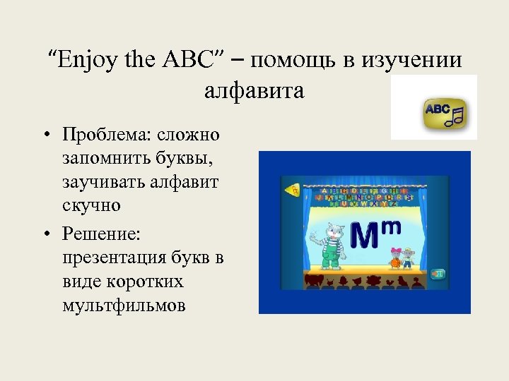 “Enjoy the ABC” – помощь в изучении алфавита • Проблема: сложно запомнить буквы, заучивать