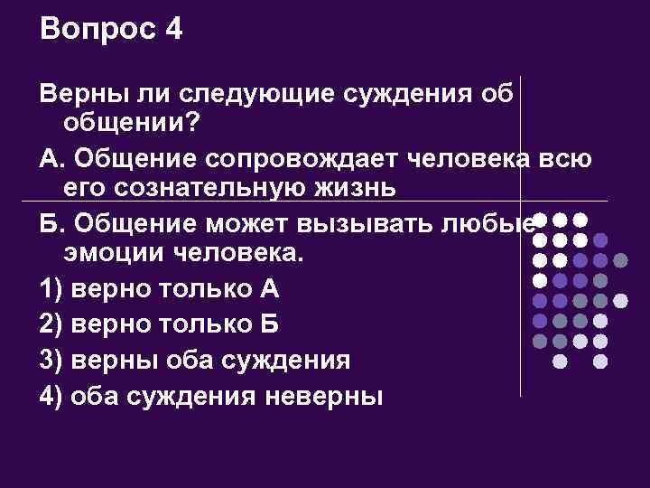 Вопрос 4 Верны ли следующие суждения об общении? А. Общение сопровождает человека всю его