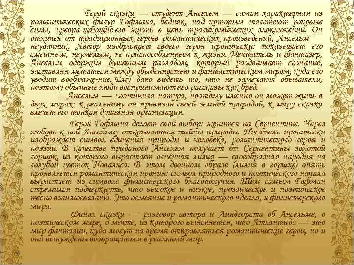 Герой сказки — студент Ансельм — самая характерная из романтических фигур Гофмана, бедняк, над