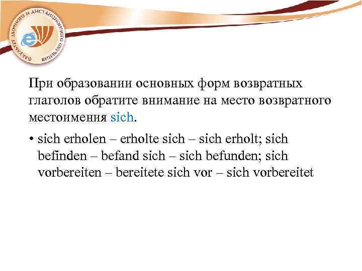 При образовании основных форм возвратных глаголов обратите внимание на место возвратного местоимения sich. •