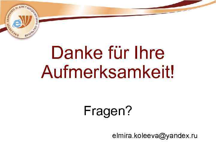 Danke für Ihre Aufmerksamkeit! Fragen? elmira. koleeva@yandex. ru 