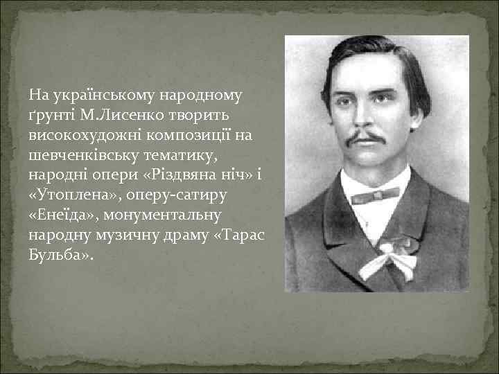 На українському народному ґрунті М. Лисенко творить високохудожні композиції на шевченківську тематику, народні опери