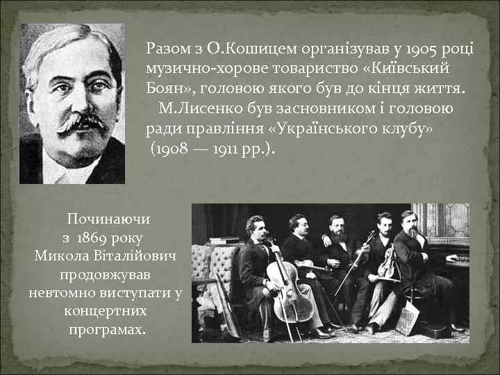 Разом з О. Кошицем організував у 1905 році музично-хорове товариство «Київський Боян» , головою
