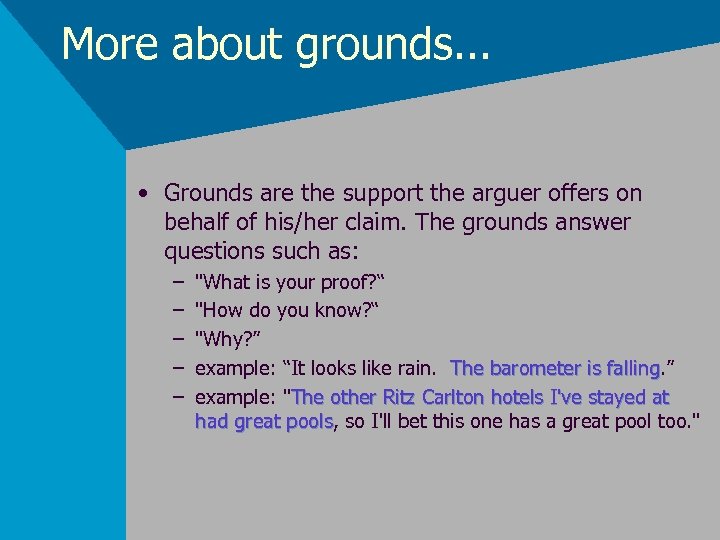 More about grounds. . . • Grounds are the support the arguer offers on