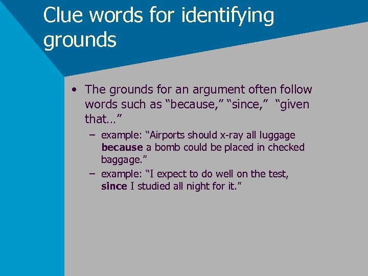 Clue words for identifying grounds • The grounds for an argument often follow words