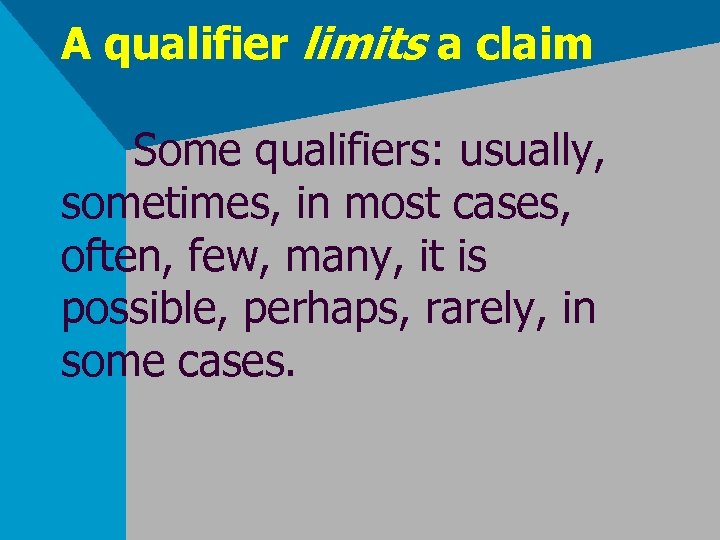 A qualifier limits a claim Some qualifiers: usually, sometimes, in most cases, often, few,