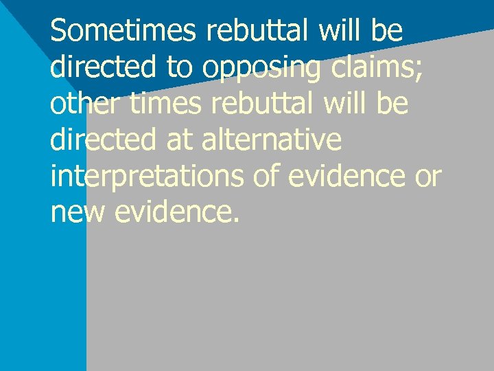 Sometimes rebuttal will be directed to opposing claims; other times rebuttal will be directed
