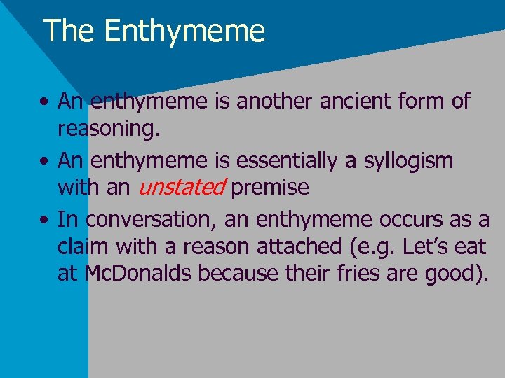 The Enthymeme • An enthymeme is another ancient form of reasoning. • An enthymeme