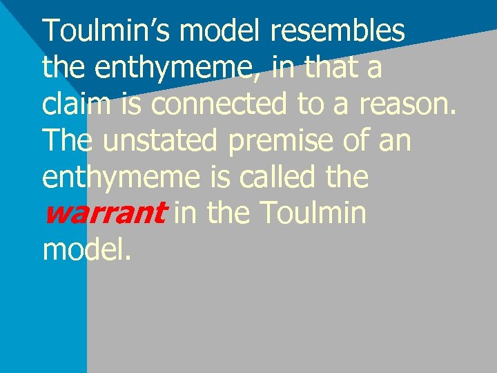 Toulmin’s model resembles the enthymeme, in that a claim is connected to a reason.