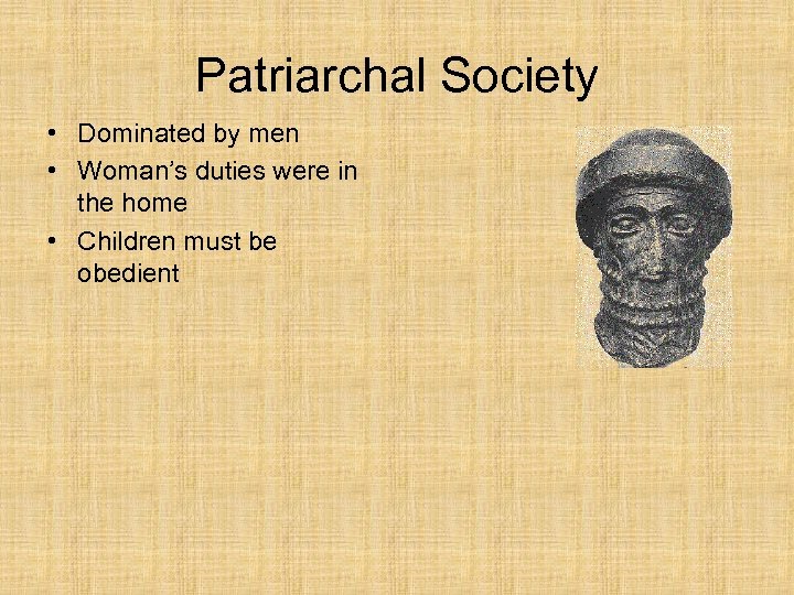 Patriarchal Society • Dominated by men • Woman’s duties were in the home •
