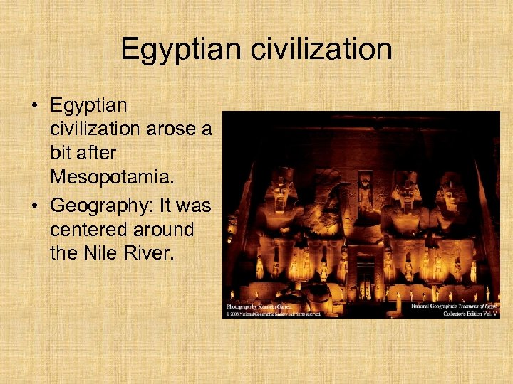 Egyptian civilization • Egyptian civilization arose a bit after Mesopotamia. • Geography: It was