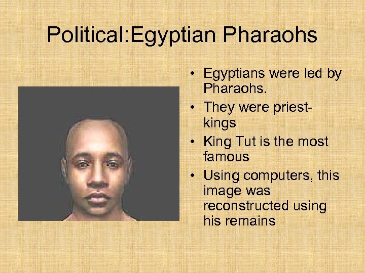 Political: Egyptian Pharaohs • Egyptians were led by Pharaohs. • They were priestkings •