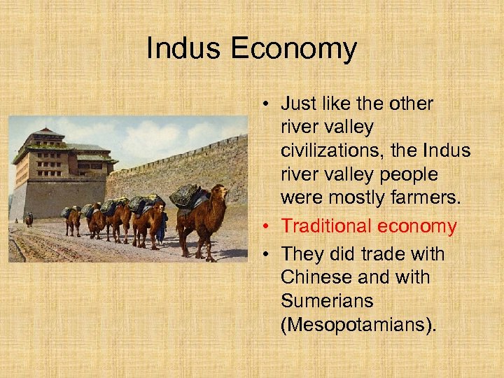 Indus Economy • Just like the other river valley civilizations, the Indus river valley