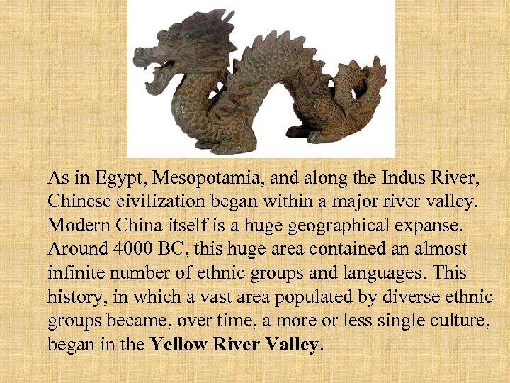 As in Egypt, Mesopotamia, and along the Indus River, Chinese civilization began within a