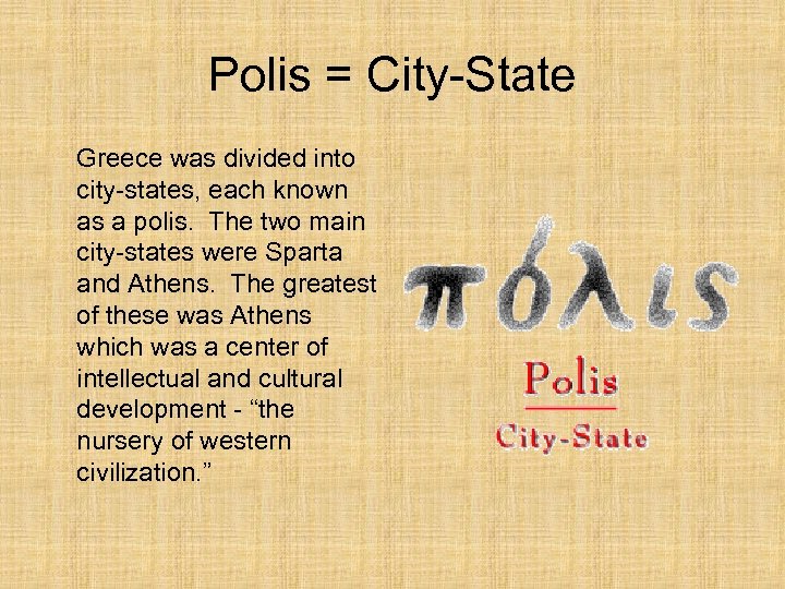 Polis = City-State Greece was divided into city-states, each known as a polis. The