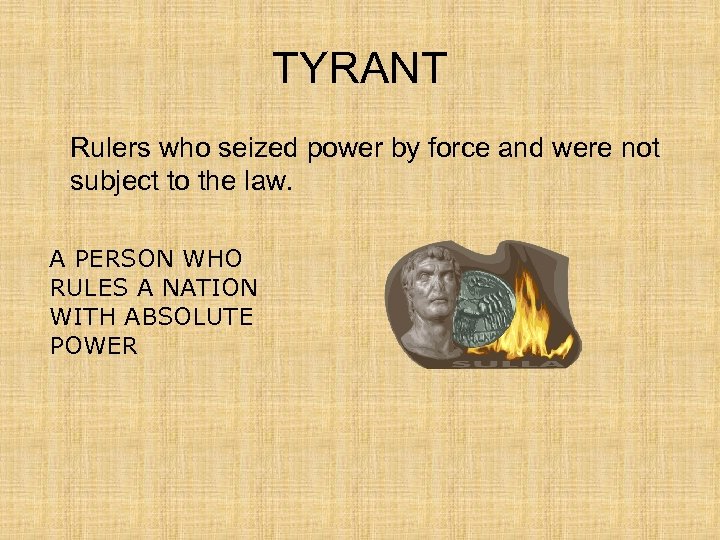TYRANT Rulers who seized power by force and were not subject to the law.