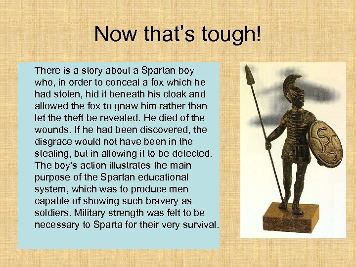 Now that’s tough! There is a story about a Spartan boy who, in order