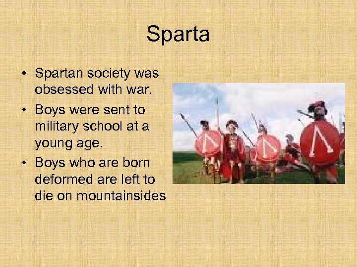 Sparta • Spartan society was obsessed with war. • Boys were sent to military