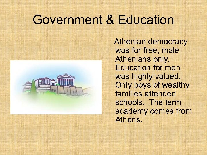 Government & Education Athenian democracy was for free, male Athenians only. Education for men