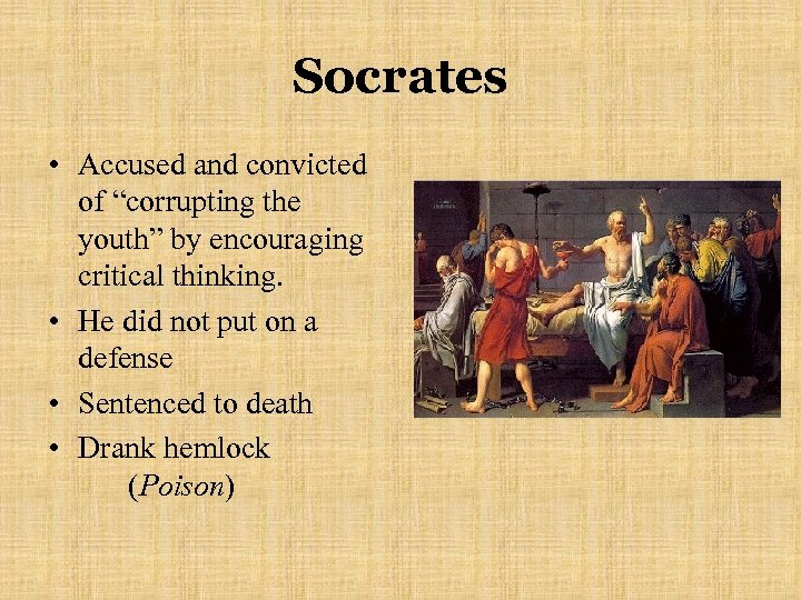 Socrates • Accused and convicted of “corrupting the youth” by encouraging critical thinking. •