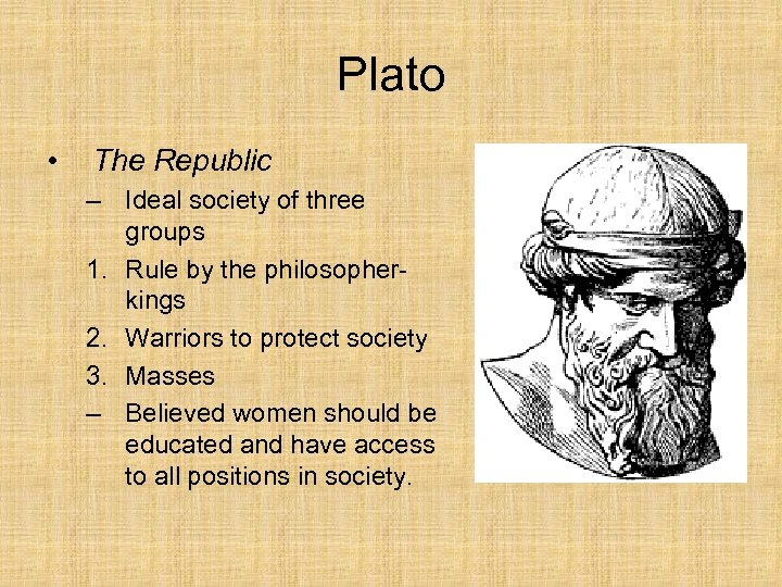 Plato • The Republic – Ideal society of three groups 1. Rule by the
