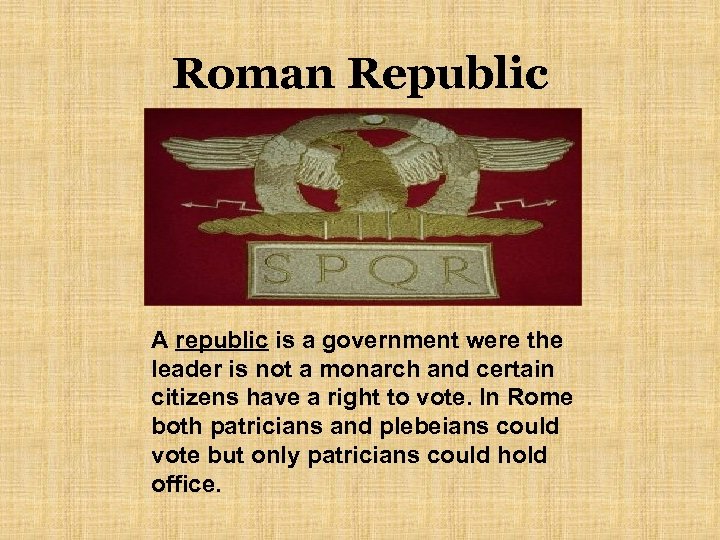 Roman Republic A republic is a government were the leader is not a monarch