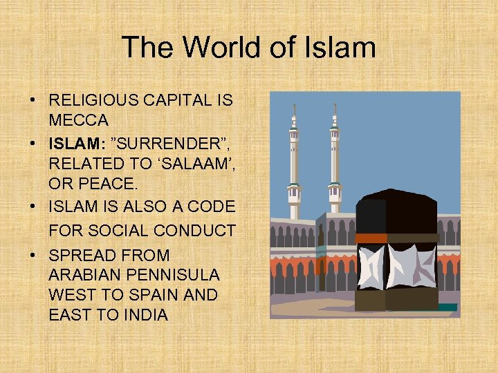 The World of Islam • RELIGIOUS CAPITAL IS MECCA • ISLAM: ”SURRENDER”, RELATED TO