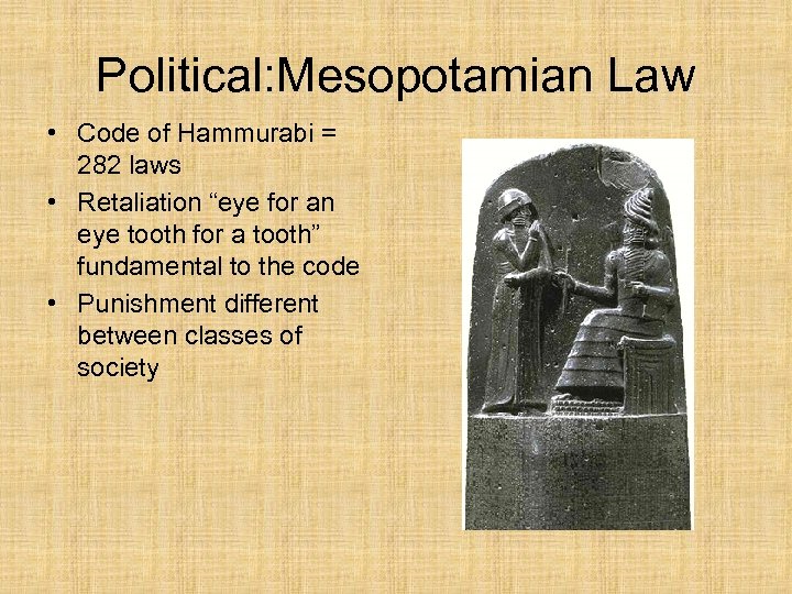 Political: Mesopotamian Law • Code of Hammurabi = 282 laws • Retaliation “eye for