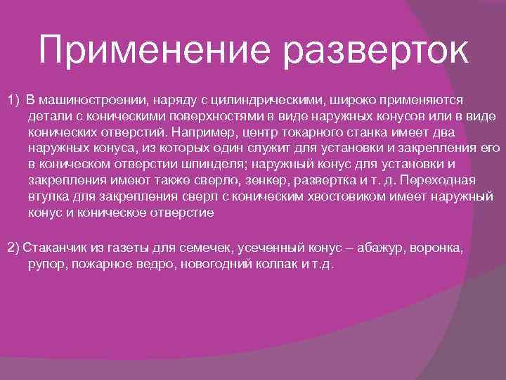 Применение разверток 1) В машиностроении, наряду с цилиндрическими, широко применяются детали с коническими поверхностями