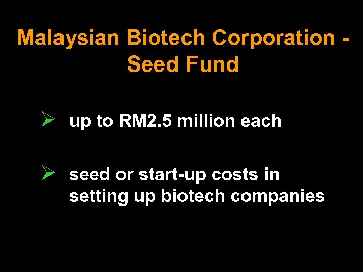 Malaysian Biotech Corporation Seed Fund Ø up to RM 2. 5 million each Ø